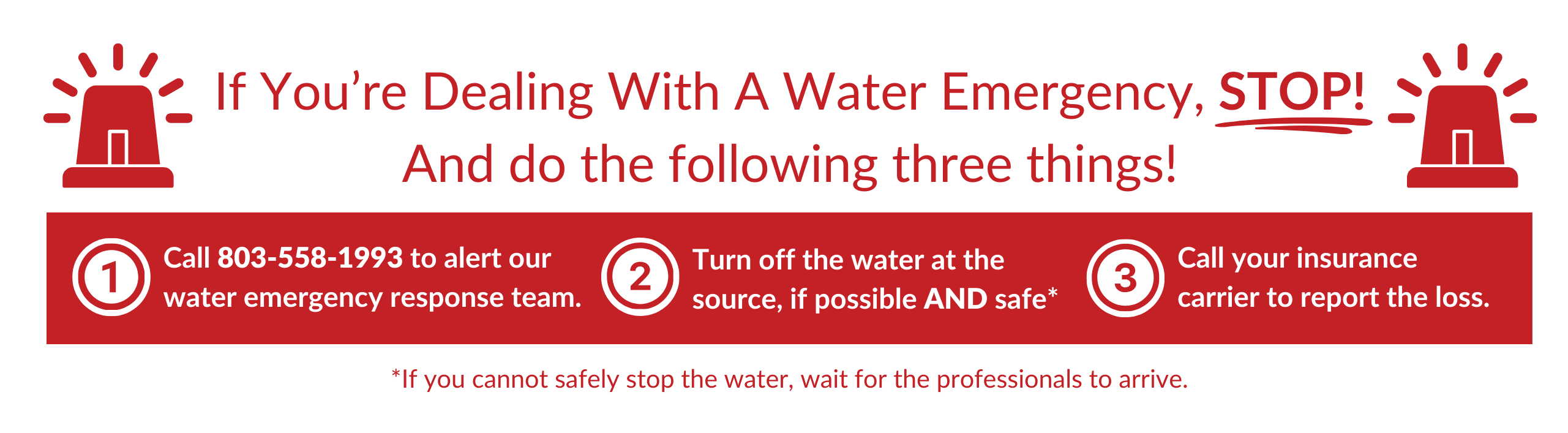 If You're Dealing With A Water Emergency, STOP! Call 803-558-1993.